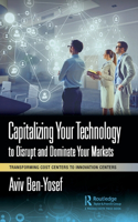 Capitalizing Your Technology to Disrupt and Dominate Your Markets