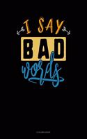 I Say Bad Words