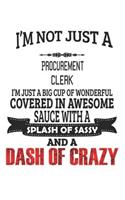 I'm Not Just A Procurement Clerk I'm Just A Big Cup Of Wonderful Covered In Awesome Sauce With A Splash Of Sassy And A Dash Of Crazy: Notebook: Procurement Clerk Notebook, Journal Gift, Diary, Doodle Gift or Notebook