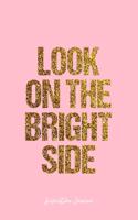 Inspiration Journal: Lined Journal - Look On The Bright Side Inspiration Quote Life - Pink Diary, Planner, Gratitude, Writing, Travel, Goal, Bullet Notebook - 6x9 120 pa