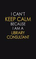 I Can't Keep Calm Because I Am A Library Consultant