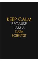 Keep Calm Because I Am A Data Scientist