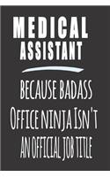 Medical Assistant, Because Badass Office Ninja Isn'T An Official Job Title: Blank Lined Journal To Write in Notebook - Funny Gift For Medical Assistant