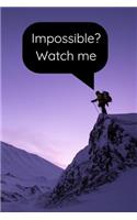 Impossible? Watch me