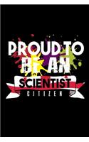 Proud to be scientist citizen: Notebook - Journal - Diary - 110 Lined pages - 6 x 9 in - 15.24 x 22.86 cm - Doodle Book - Funny Great Gift