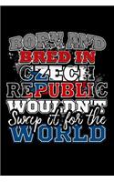 Born and Bred In Czech Republic Wouldn't Swap It For The World: A 6x9 Inch Matte Softcover Paperback Notebook Journal With 120 Blank Lined Pages