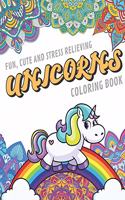 Fun Cute And Stress Relieving Unicorns Coloring Book: Find Relaxation And Mindfulness By Coloring the Stress Away With Our Beautiful Black and White Magical Unicorn and Mandala Color Pages For All Ages.