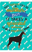Any Woman Can Be A Mother But, It Takes A Special Woman To Be A Doberman Mom: Journal Composition Notebook for Dog and Puppy Lovers