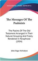 The Messages of the Psalmists: The Psalms of the Old Testament Arranged in Their Natural Grouping and Freely Rendered in Paraphrase (1904)