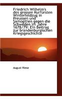 Friedrich Wilhelm's Des Grossen Kurf Rsten Winterfeldzug in Preussen Und Samogitien Gegen Die Schwed