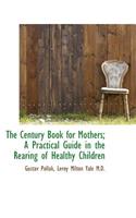 The Century Book for Mothers; A Practical Guide in the Rearing of Healthy Children