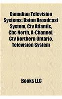 Canadian Television Systems: Baton Broadcast System, CTV Atlantic, CBC North, A-Channel, CTV Northern Ontario, Television System(English)
