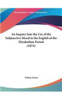 Inquiry Into the Use of the Subjunctive Mood in the English of the Elizabethan Period (1874)