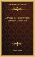 Astrology the Natural Wisdom and Found in Every Man