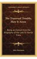 The Transvaal Trouble, How It Arose: Being an Extract from the Biography of the Late Sir Bartle Frere(English)