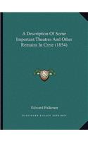 A Description Of Some Important Theatres And Other Remains In Crete (1854): (English)