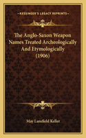 Anglo-Saxon Weapon Names Treated Archeologically And Etymologically (1906)