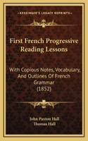 First French Progressive Reading Lessons: With Copious Notes, Vocabulary, And Outlines Of French Grammar (1852)