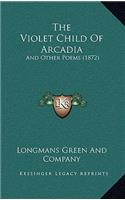 The Violet Child Of Arcadia: And Other Poems (1872)