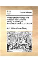 A Letter of Condolance and Invitation from Cardinal Fleury, to the Right Honourable the E--- Of Or----D.