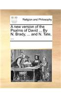 A new version of the Psalms of David ... By N. Brady, ... and N. Tate, ...