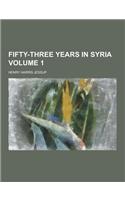 Fifty-Three Years in Syria Volume 1