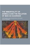 The Immortality of Animals and the Relation of Man as Guardian; From a Biblical and Philosophical Hypothesis