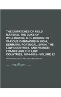 The Dispatches of Field Marshal the Duke of Wellington, K. G. During His Various Campaigns in India, Denmark, Portugal, Spain, the Low Countries, and
