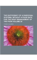 The Sufficiency of a Parochial Systems, Without a Poor Rate, for the Right Management of the Poor Volume 20