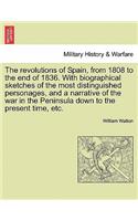 revolutions of Spain, from 1808 to the end of 1836. With biographical sketches of the most distinguished personages, and a narrative of the war in the Peninsula down to the present time, etc.