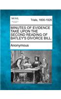 Minutes of Evidence Take Upon the Second Reading of Batley's Divorce Bill.