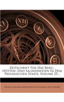 Zeitschrift Fur Das Berg-, Hutten- Und Salinenwesen in Dem Preussischen Staate, Volume 25...