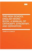 The High School English Word-Book: A Manual of Orthoepy, Synonymy, and Derivation: A Manual of Orthoepy, Synonymy, and Derivation