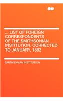 ... List of Foreign Correspondents of the Smithsonian Institution. Corrected to January, 1862: (English)