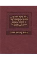 The New Avatar and the Destiny of the Soul: The Findings of Natural Science Reduced to Practical Studies in Psychology: The Findings of Natural Science Reduced to Practical Studies in Psychology