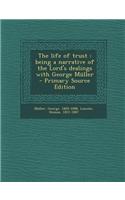 The Life of Trust: Being a Narrative of the Lord's Dealings with George Muller - Primary Source Edition