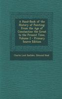 A Hand-Book of the History of Painting: From the Age of Constantine the Great to the Present Time, Volume 2 - Primary Source Edition