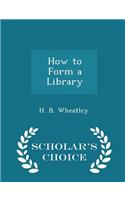 How to Form a Library - Scholar's Choice Edition