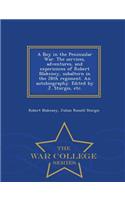 Boy in the Peninsular War. the Services, Adventures, and Experiences of Robert Blakeney, Subaltern in the 28th Regiment. an Autobiography. Edited by J. Sturgis, Etc. - War College Series