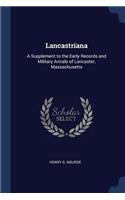 Lancastriana: A Supplement to the Early Records and Military Annals of Lancaster, Massachusetts