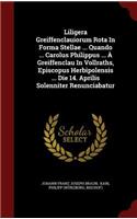 Liligera Greiffenclauiorum Rota in Forma Stellae ... Quando ... Carolus Philippus ... À Greiffenclau in Vollraths, Episcopus Herbipolensis ... Die 14. Aprilis Solenniter Renunciabatur