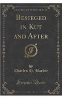 Besieged in Kut and After (Classic Reprint)