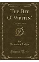 The Bit O' Writin', Vol. 1 of 2: And Other Tales (Classic Reprint)(English)