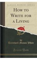How to Write for a Living (Classic Reprint)