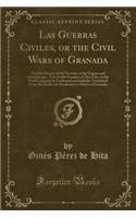 Las Guerras Civiles, or the Civil Wars of Granada: And the History of the Factions of the Zegries and Abencerrages, Two Noble Families of That City, to the Final Conquest by Ferdinand and Isabella; Translated from the Arabic of Abenhamin, a Native