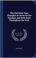 The Christian Year; Thoughts in Verse for the Sundays and Holy Days Throughout the Year