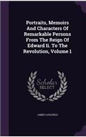 Portraits, Memoirs and Characters of Remarkable Persons from the Reign of Edward II. to the Revolution, Volume 1