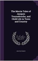 Merrie Tales of Jacques Tournebroche, and Child Life in Town and Country