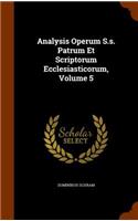 Analysis Operum S.S. Patrum Et Scriptorum Ecclesiasticorum, Volume 5