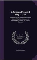 A Sermon Preach'd May 1. 1707: Being The Day Of Thanksgiving For The Union Of The Two Kingdoms Of England And Scotland. By Joseph Standen,